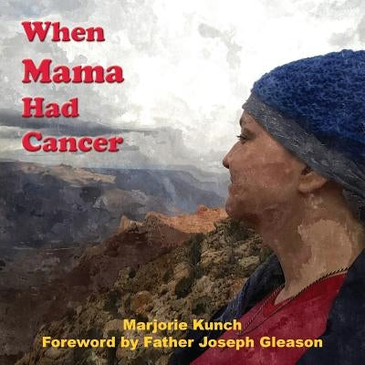 When Mama Had Cancer by Kunch, Marjorie