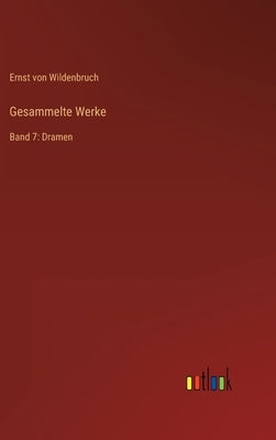 Gesammelte Werke: Band 7: Dramen by Wildenbruch, Ernst Von