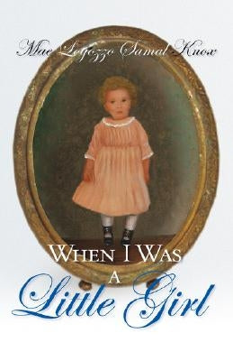 When I Was a Little Girl by Knox, Mae Logozzo Samal