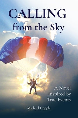 CALLING from the Sky: A Novel Inspired by True Events by Copple, Michael