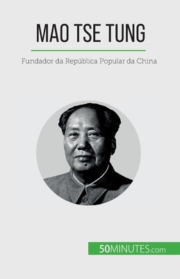 Mao Tse Tung: Fundador da República Popular da China by Juste, Renaud