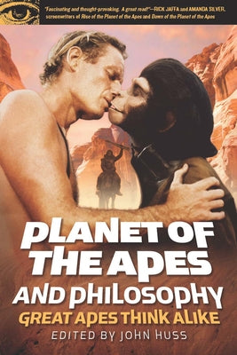 Planet of the Apes and Philosophy: Great Apes Think Alike by Huss, John