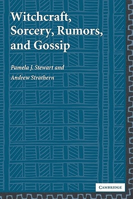 Witchcraft, Sorcery, Rumors, and Gossip by Stewart, Pamela J.