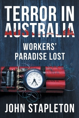 Terror in Australia: Workers' Paradise Lost by Stapleton, John