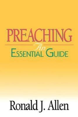 Preaching: An Essential Guide by Allen, Ronald J.