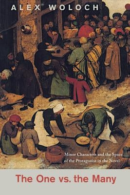 The One vs. the Many: Minor Characters and the Space of the Protagonist in the Novel by Woloch, Alex