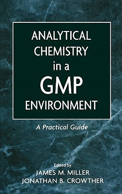 Analytical Chemistry in a GMP Environment: A Practical Guide by Miller, James M.