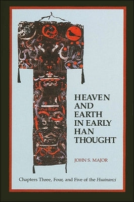 Heaven and Earth in Early Han Thought: Chapters Three, Four, and Five of the Huainanzi by Major, John S.