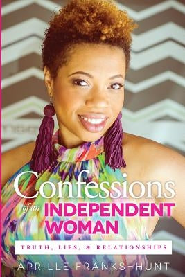 Confessions of an Independent Woman: Truth, Lies & Relationships by Franks-Hunt, Aprille