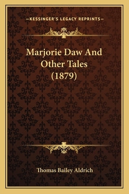 Marjorie Daw And Other Tales (1879) by Aldrich, Thomas Bailey