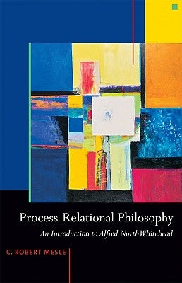 Process-Relational Philosophy: An Introduction to Alfred North Whitehead by Mesle, C. Robert
