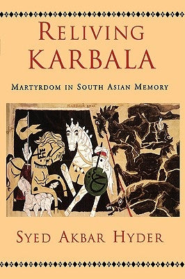 Reliving Karbala: Martyrdom in South Asian Memory by Hyder, Syed Akbar