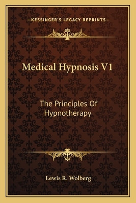 Medical Hypnosis V1: The Principles of Hypnotherapy by Wolberg, Lewis R.