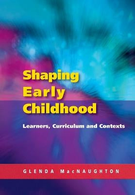 Shaping Early Childhood: Learners, Curriculum and Contexts by Naughton, Glenda Mac