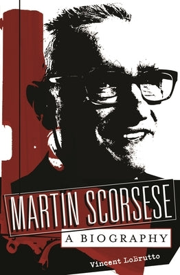 Martin Scorsese: A Biography by LoBrutto, Vincent
