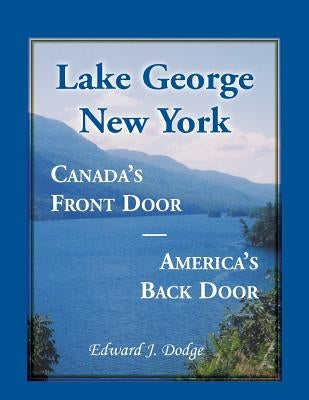 Lake George, New York: Canada's Front Door - America's Back Door by Dodge, Edward J.