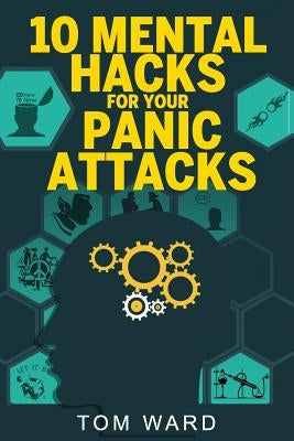 10 Mental Hacks For Your Panic Attacks by Ward, Tom