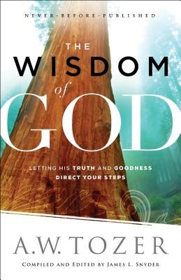 The Wisdom of God: Letting His Truth and Goodness Direct Your Steps by Tozer, A. W.