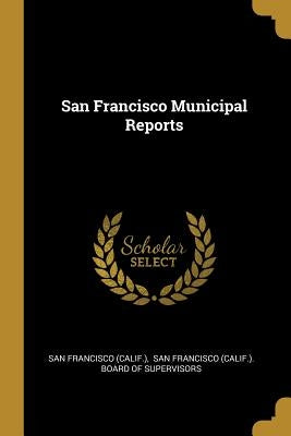 San Francisco Municipal Reports by (Calif )., San Francisco