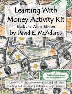 Learning With Money Activity Kit: $2,801,040 in play money to cut out and help learn counting, addition, multiplication and large numbers. by McAdams, David E.