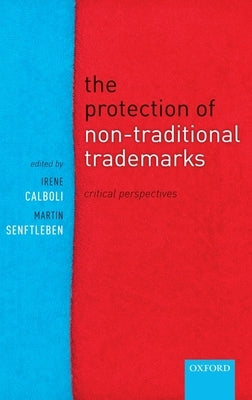 The Protection of Non-Traditional Trade Marks: Critical Perspectives by Calboli, Irene