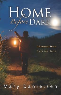 Home Before Dark: Observations From the Road by Danielsen, Mary