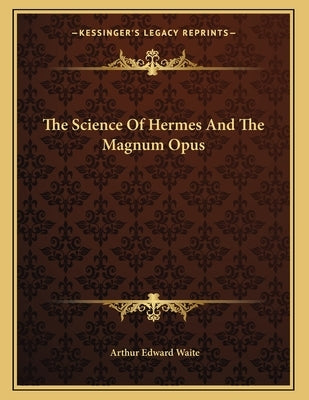 The Science Of Hermes And The Magnum Opus by Waite, Arthur Edward