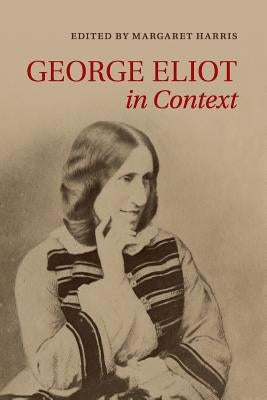 George Eliot in Context by Harris, Margaret