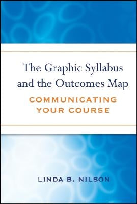 The Graphic Syllabus and the Outcomes Map: Communicating Your Course by Nilson, Linda Burzotta