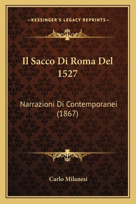 Il Sacco Di Roma Del 1527: Narrazioni Di Contemporanei (1867) by Milanesi, Carlo