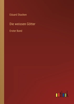 Die weissen Götter: Erster Band by Stucken, Eduard