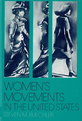 Women's Movements in the United States: Woman Suffrage, Equal Rights, and Beyond by Buechler, Steven M.
