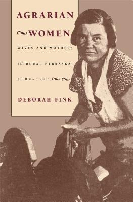 Agrarian Women: Wives and Mothers in Rural Nebraska, 1880-1940 by Fink, Deborah