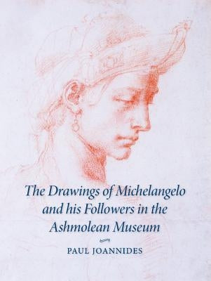 The Drawings of Michelangelo and His Followers in the Ashmolean Museum by Joannides, Paul