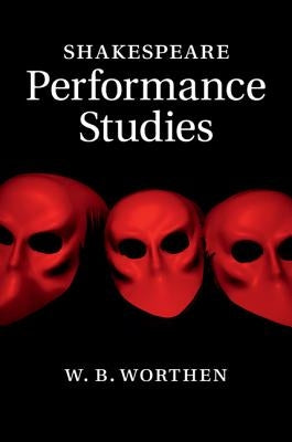 Shakespeare Performance Studies by Worthen, W. B.