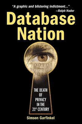 Database Nation: The Death of Privacy in the 21st Century by Garfinkel, Simson