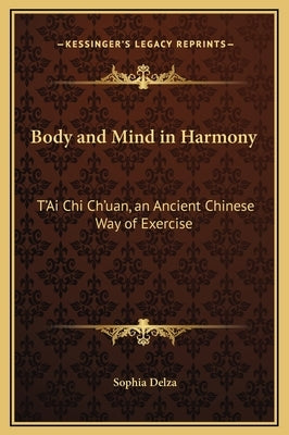 Body and Mind in Harmony: T'Ai Chi Ch'uan, an Ancient Chinese Way of Exercise by Delza, Sophia