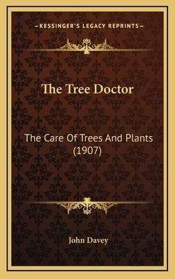 The Tree Doctor: The Care of Trees and Plants (1907) by Davey, John