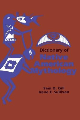 Dictionary of Native American Mythology by Gill, Sam D.