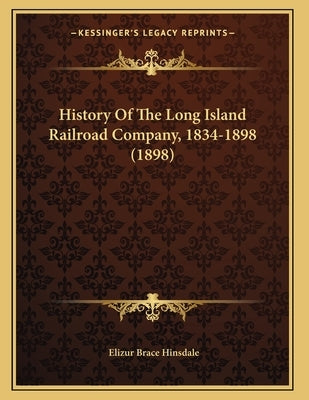 History Of The Long Island Railroad Company, 1834-1898 (1898) by Hinsdale, Elizur Brace