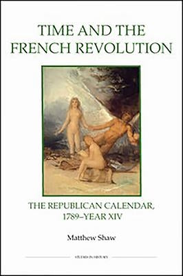 Time and the French Revolution: The Republican Calendar, 1789-Year XIV by Shaw, Matthew