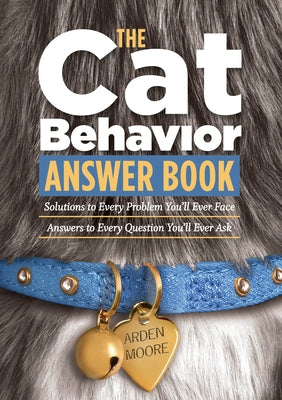 The Cat Behavior Answer Book: Solutions to Every Problem You'll Ever Face; Answers to Every Question You'll Ever Ask by Moore, Arden