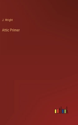 Attic Primer by Wright, J.