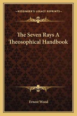 The Seven Rays a Theosophical Handbook by Wood, Ernest