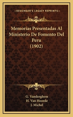 Memorias Presentadas Al Ministerio De Fomento Del Peru (1902) by Vanderghem, G.