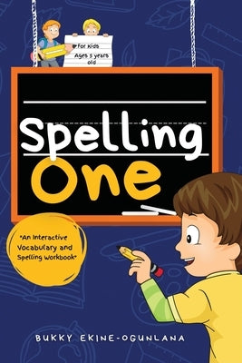 Spelling One: An Interactive Vocabulary and Spelling Workbook for 5-Year-Olds (With Audiobook Lessons) by Ekine-Ogunlana, Bukky