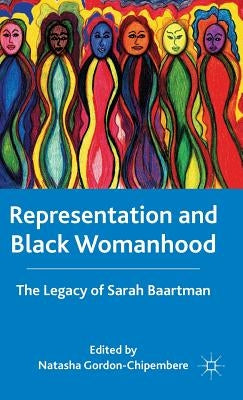 Representation and Black Womanhood: The Legacy of Sarah Baartman by Gordon-Chipembere, N.
