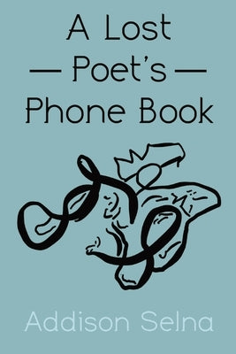 A Lost Poet's Phone Book: A Collection of Poetry by Selna, Addison