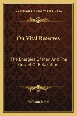 On Vital Reserves: The Energies Of Men And The Gospel Of Relaxation by James, William