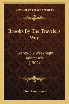 Brooks by the Travelers Way: Twenty-Six Weeknight Addresses (1902) by Jowett, John Henry